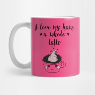 I Love My Hair a Whole Latte: Funny Coffee Shirt Mug